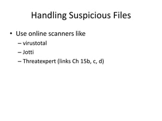 Handling Suspicious Files
• Use online scanners like
– virustotal
– Jotti
– Threatexpert (links Ch 15b, c, d)
 