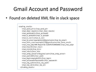 Gmail Account and Password
• Found on deleted XML file in slack space
 