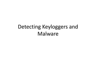 Detecting Keyloggers and
Malware
 