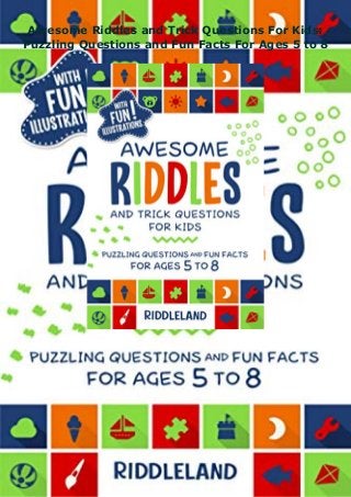 Awesome Riddles and Trick Questions For Kids:
Puzzling Questions and Fun Facts For Ages 5 to 8
 