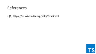 References
• [1] https://en.wikipedia.org/wiki/TypeScript
 