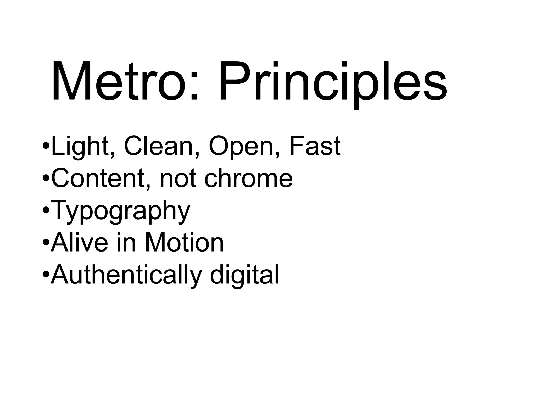 Metro: Principles
•Light, Clean, Open, Fast
•Content, not chrome
•Typography
•Alive in Motion
•Authentically digital
 