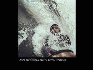 Andy, bodysurfing, SoCal via GoPro / WhatsApp
 