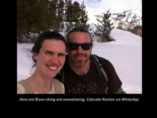 Ilana and Bryan skiing and snowshoeing, Colorado Rockies via WhatsApp
 