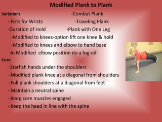 V-Sit to BoatVariation- Moving from seated into a V sit	- Upward Extended Arms	- Oblique V or Boat	- Medicine Ball V Sit Cues	- Seated on your sit bones	- Abdominals engaged and spine in neutral	- Making the V wider while keeping the spine in neutral 