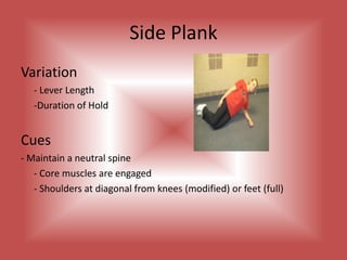 Traveling V SitVariation	- Range of Motion	- Add Weights	- Tempo 	-Lever LengthCues	- Beginning with feet on the floor, seated on the sit bones and 	shoulders stacked over the hips; keeping the spine in neutral drop 	the shoulders back until the body forms a V from shoulders to hips 	to knees	- Pressing the navel to the spine, engaging the core to keep the 	spine in neutral position	- Drawing the shoulders away from the ears	- Moving slowly into a V and back to upright seated position 