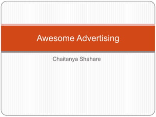 Awesome Advertising

   Chaitanya Shahare
 