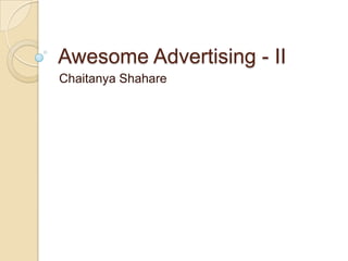 Awesome Advertising - II
Chaitanya Shahare
 