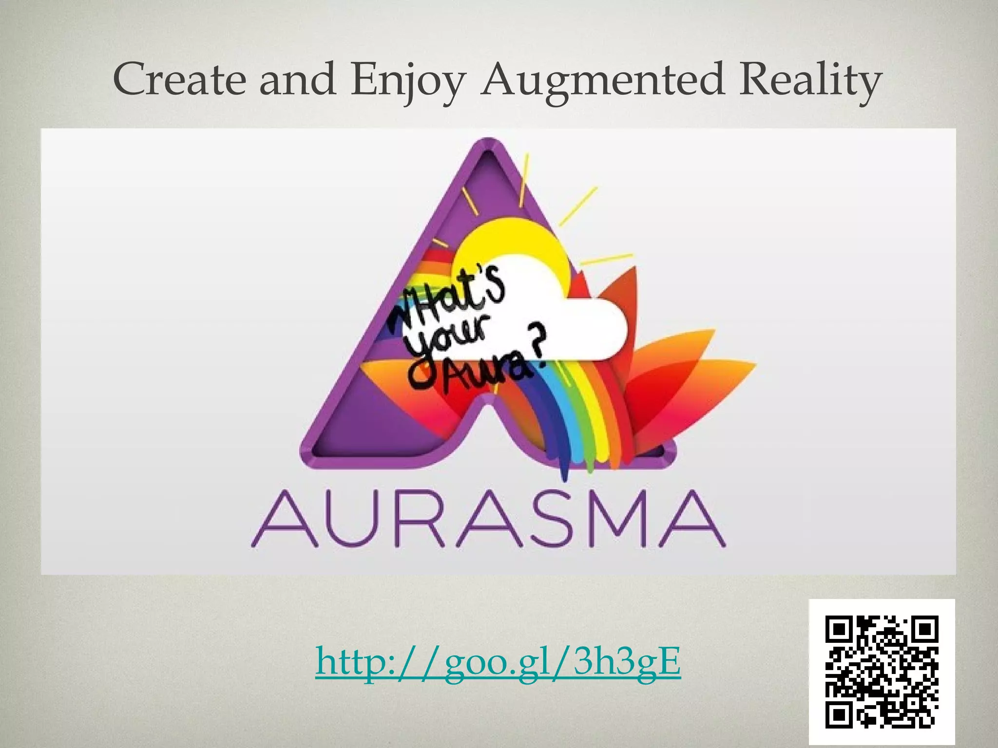 Create and Enjoy Augmented Reality




        http://goo.gl/3h3gE
 