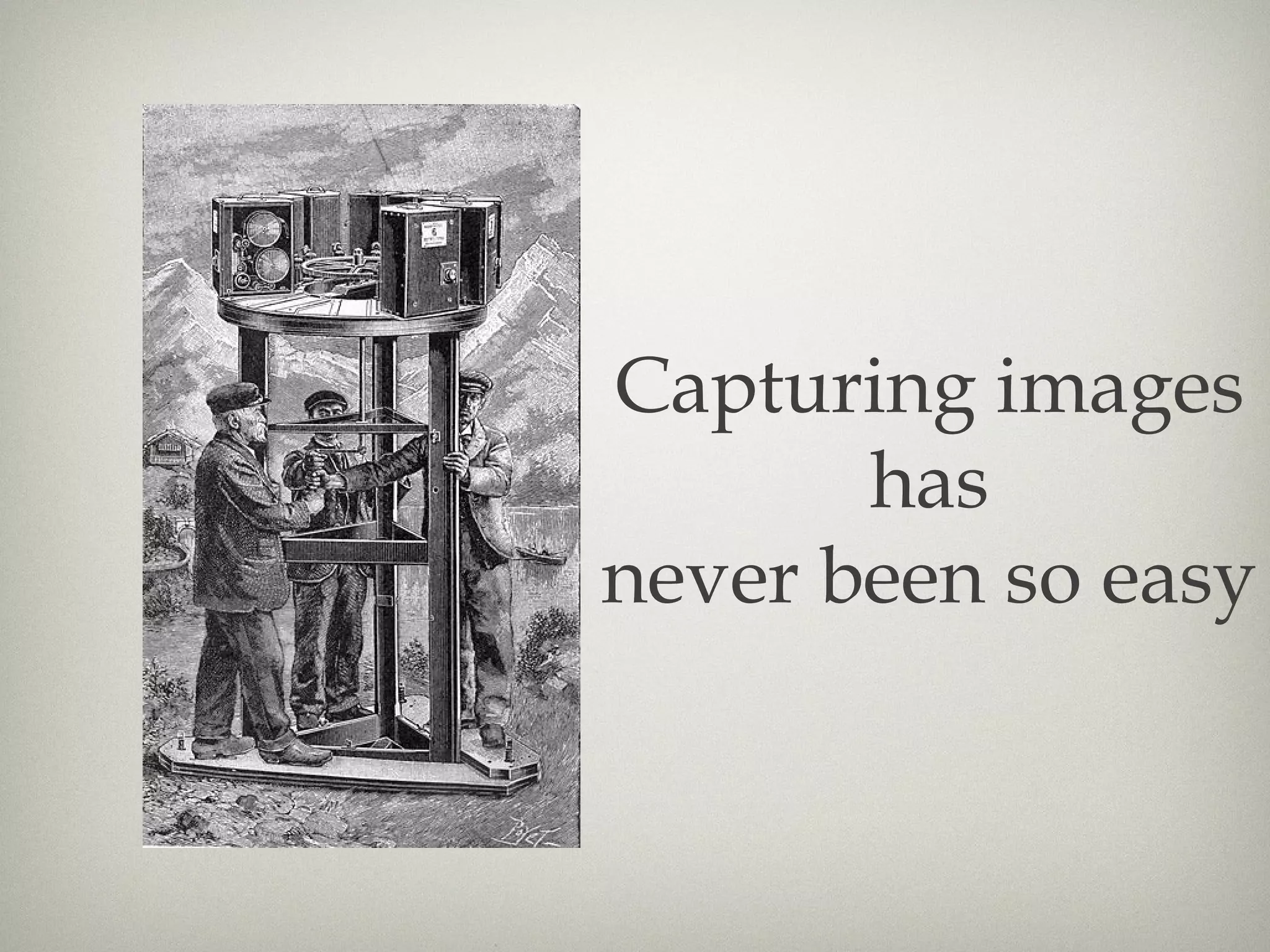 Capturing images
       has
never been so easy
 