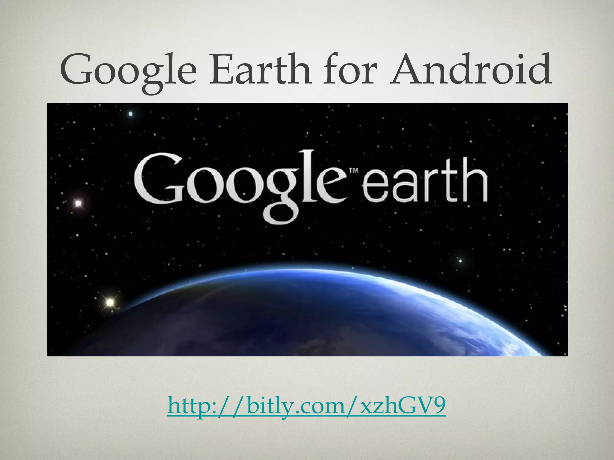 Google Earth for Android




     http://bitly.com/xzhGV9
 