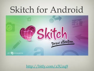 Skitch for Android




   http://bitly.com/z3Uzq9
 