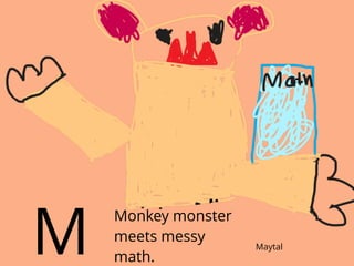 Monkey monster
meets messy
math.M Maytal
 