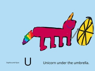 Unicorn under the umbrella.Sophia and Kyra
U
 