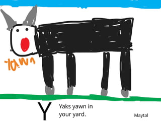 Yaks yawn in
your yard.
Y Maytal
 
