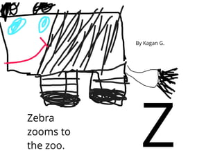 Zebra
zooms to
the zoo. Z
By Kagan G.
 