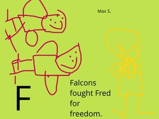 Falcons
fought Fred
for
freedom.
F
Max S.
 