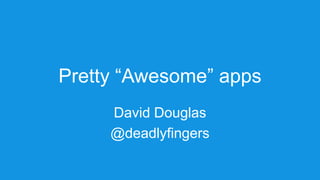 Multi Platform App Dev 
David Douglas 
@deadlyfingers 
 