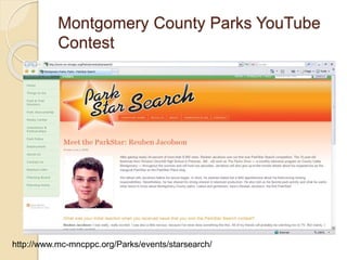 Montgomery County Parks YouTube
Contest
http://www.mc-mncppc.org/Parks/events/starsearch/
 