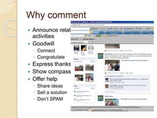 Why comment
 Announce related
activities
 Goodwill
◦ Connect
◦ Congratulate
 Express thanks
 Show compassion
 Offer help
◦ Share ideas
◦ Sell a solution
◦ Don’t SPAM
 