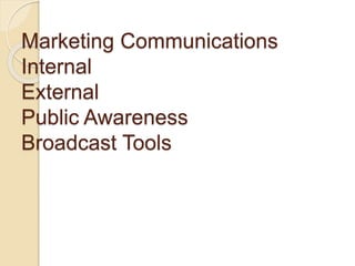 Marketing Communications
Internal
External
Public Awareness
Broadcast Tools
 