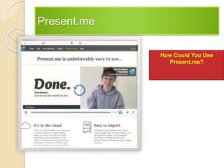 Present.me
How Could You Use
Present.me?
 