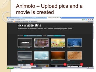 Animoto – Upload pics and a
movie is created
 