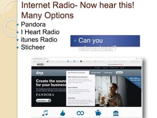 Internet Radio- Now hear this!
Many Options
 Pandora
 I Heart Radio
 itunes Radio
 Sticheer
 Can you
rebroadcast?
 