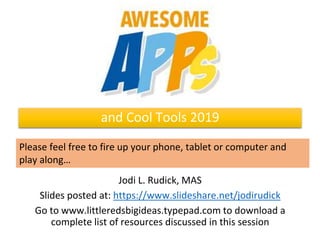and Cool Tools 2019
Jodi L. Rudick, MAS
Slides posted at: https://www.slideshare.net/jodirudick
Go to www.littleredsbigideas.typepad.com to download a
complete list of resources discussed in this session
Please feel free to fire up your phone, tablet or computer and
play along…
 