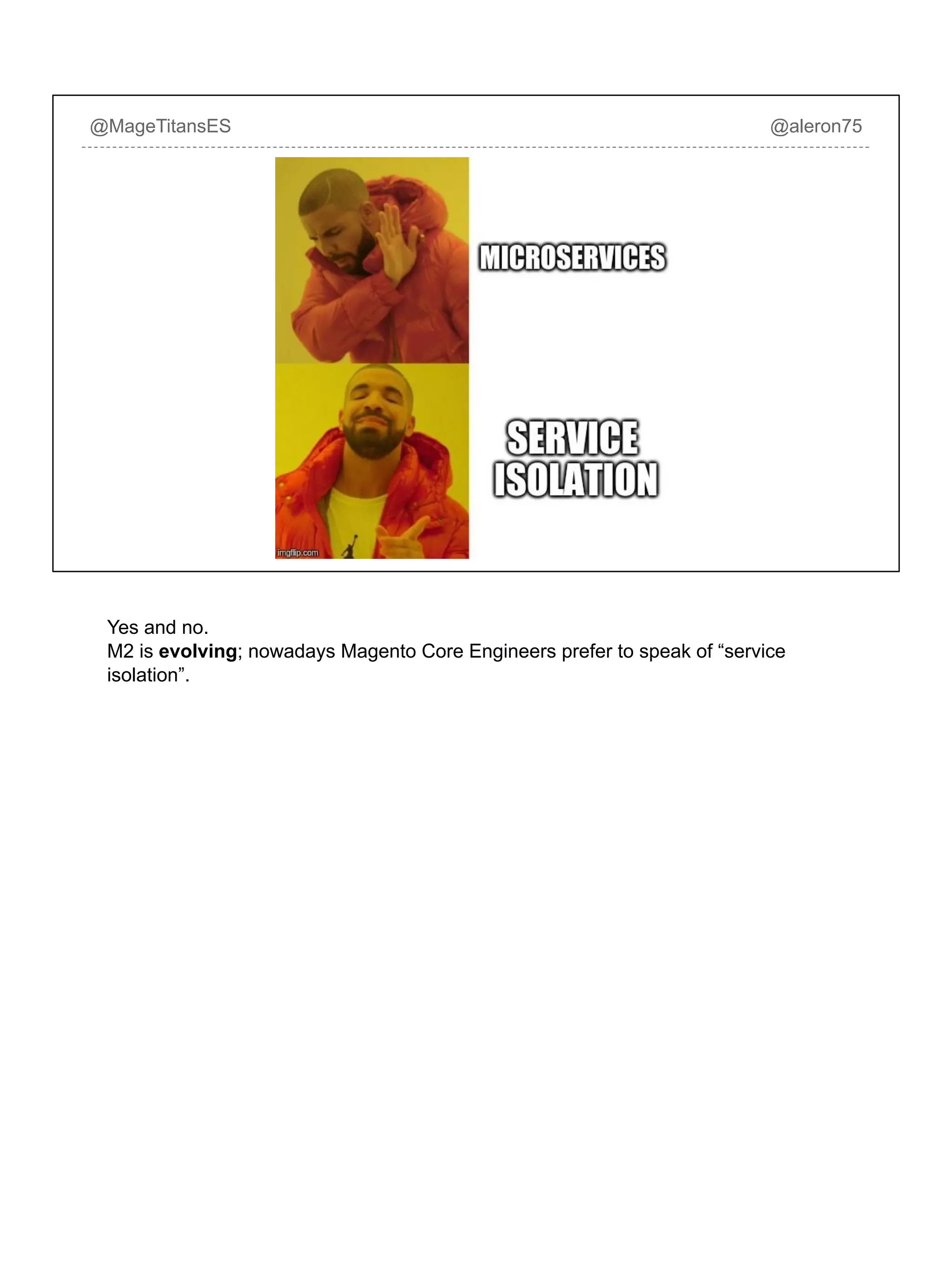@MageTitansES @aleron75
Yes and no.
M2 is evolving; nowadays Magento Core Engineers prefer to speak of “service
isolation”.
 