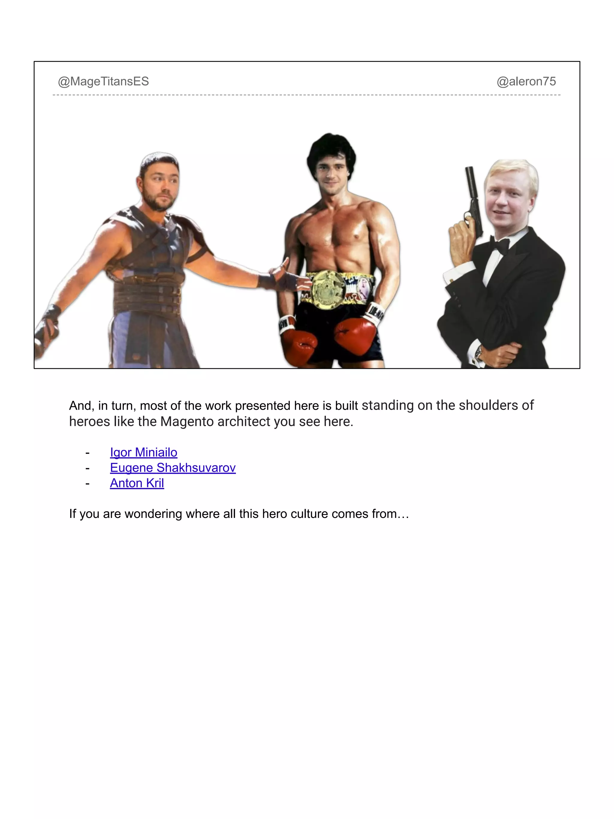 @MageTitansES @aleron75
And, in turn, most of the work presented here is built standing on the shoulders of
heroes like the Magento architect you see here.
- Igor Miniailo
- Eugene Shakhsuvarov
- Anton Kril
If you are wondering where all this hero culture comes from…
 