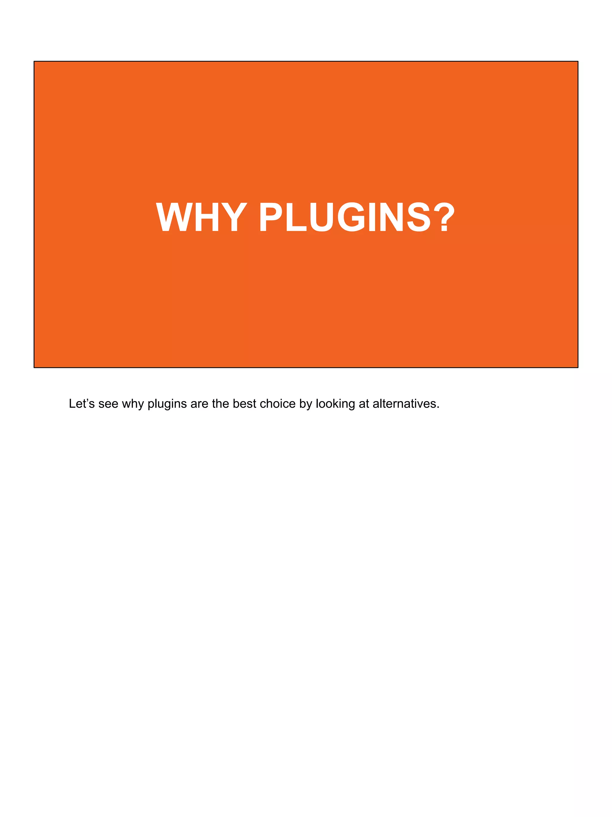 WHY PLUGINS?
Let’s see why plugins are the best choice by looking at alternatives.
 