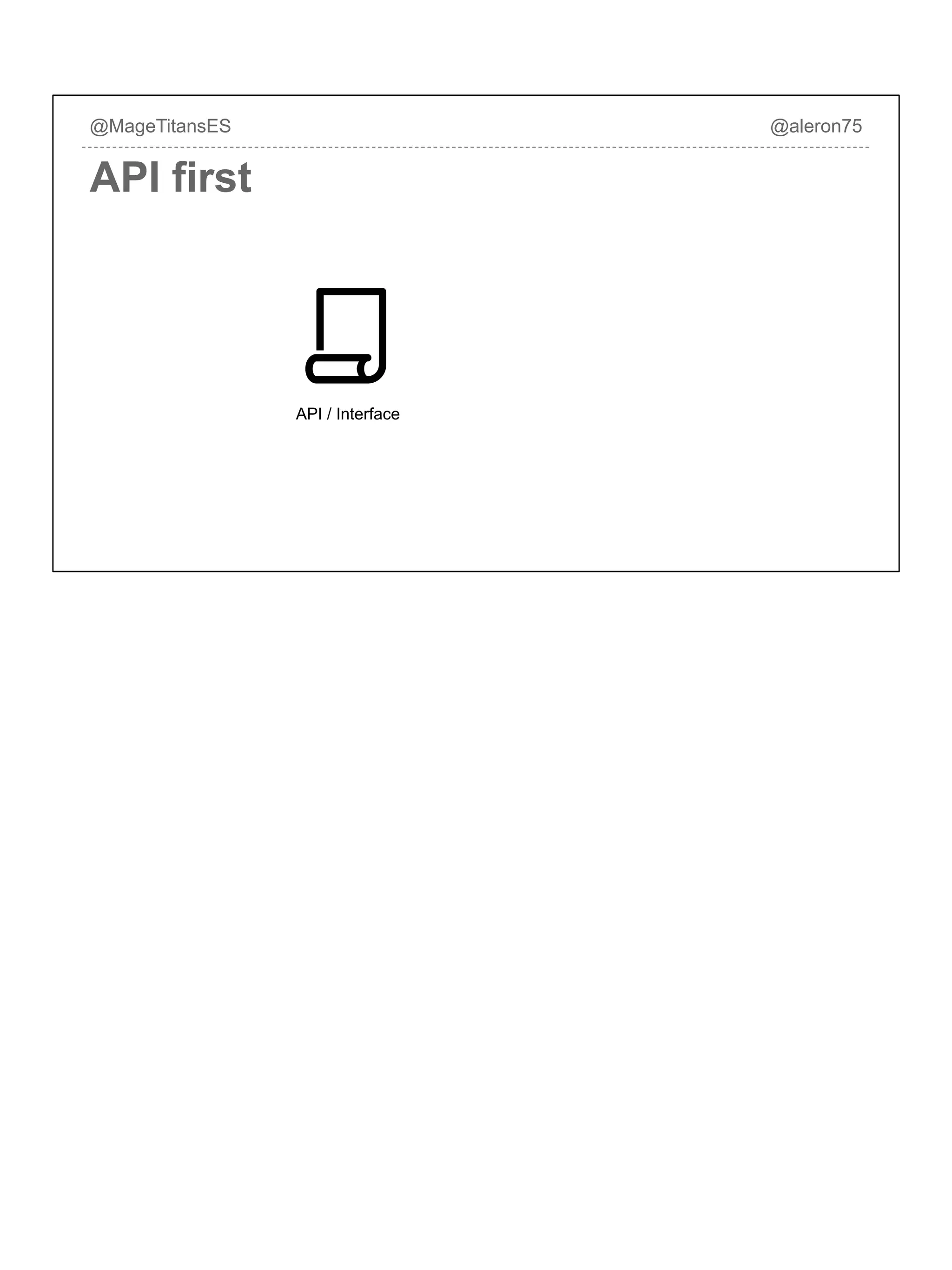 @MageTitansES @aleron75
API first
API / Interface
 