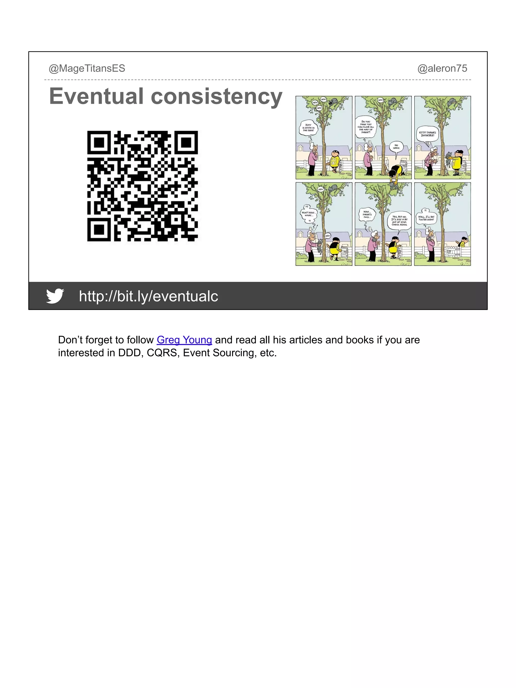 @MageTitansES @aleron75
Eventual consistency
http://bit.ly/eventualc
Don’t forget to follow Greg Young and read all his articles and books if you are
interested in DDD, CQRS, Event Sourcing, etc.
 