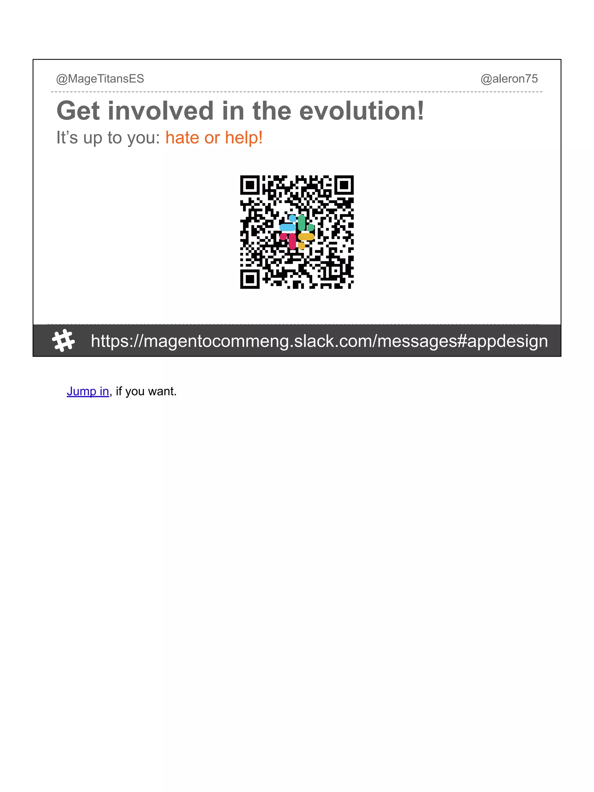 @MageTitansES @aleron75
Get involved in the evolution!
It’s up to you: hate or help!
https://magentocommeng.slack.com/messages#appdesign
Jump in, if you want.
 