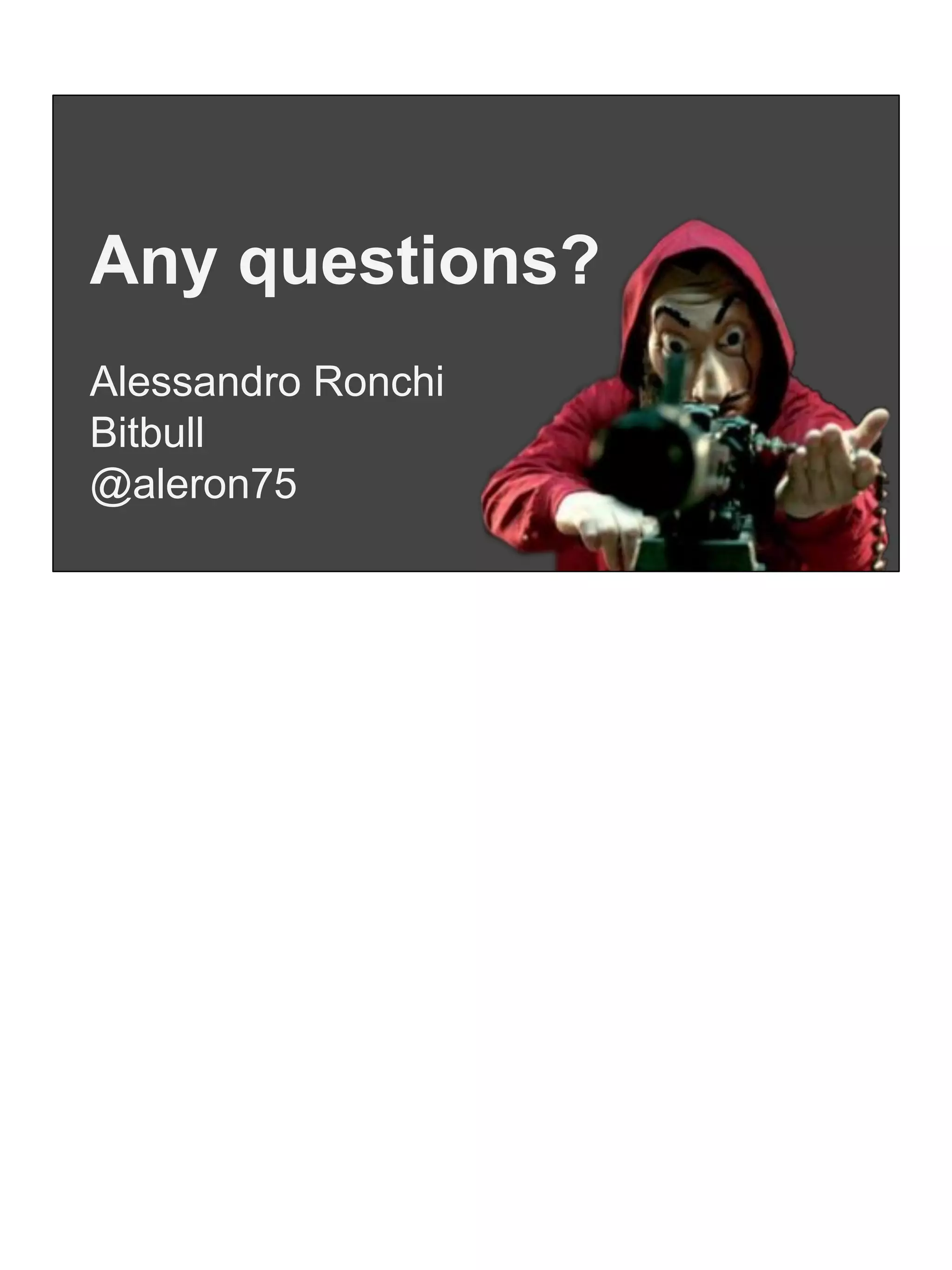Any questions?
Alessandro Ronchi
Bitbull
@aleron75
 