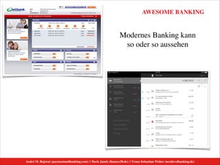 AWESOME BANKING
André M. Bajorat (paymentandbanking.com) // Boris Janek (ﬁnance20.de) // Franz Sebastian Welter (nextlevelbanking.de)
Modernes Banking kann  
so oder so aussehen
 