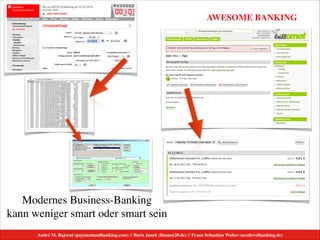 AWESOME BANKING
André M. Bajorat (paymentandbanking.com) // Boris Janek (ﬁnance20.de) // Franz Sebastian Welter (nextlevelbanking.de)
Modernes Business-Banking  
kann weniger smart oder smart sein
 