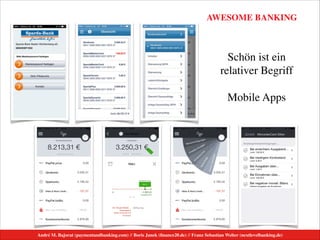 AWESOME BANKING
André M. Bajorat (paymentandbanking.com) // Boris Janek (ﬁnance20.de) // Franz Sebastian Welter (nextlevelbanking.de)
Schön ist ein 	

relativer Begriff	

!
Mobile Apps
 