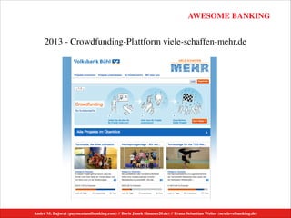 AWESOME BANKING
André M. Bajorat (paymentandbanking.com) // Boris Janek (ﬁnance20.de) // Franz Sebastian Welter (nextlevelbanking.de)
2013 - Crowdfunding-Plattform viele-schaffen-mehr.de
 