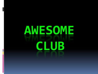Awesome     		 Club  