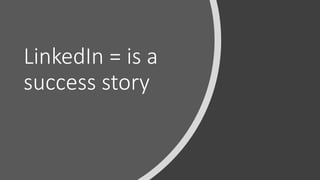LinkedIn = is a
success story
 
