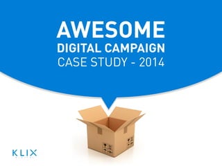 AWESOME
DIGITAL CAMPAIGN
CASE STUDY - 2014
 
