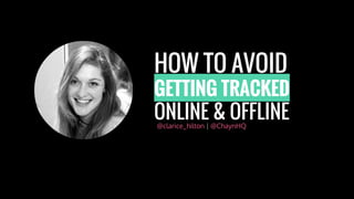 HOW TO AVOID
GETTING TRACKED
ONLINE & OFFLINE@clarice_hilton | @ChaynHQ
 