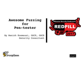 start
Awesome Fuzzing
for
Pen-tester
By Manich Koomsusi, OSCP, OSCE
Security Consultant
 
