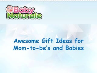 Awesome Gift Ideas for
Mom-to-be’s and Babies
 
