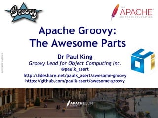 Dr Paul King
Groovy Lead for Object Computing Inc.
@paulk_asert
http:/slideshare.net/paulk_asert/awesome-groovy
https://github.com/paulk-asert/awesome-groovy
Apache Groovy:
The Awesome Parts
FRIEND OF GROOVY
 