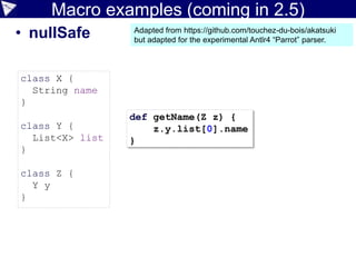 Compile-time metaprogramming
• Modify the program
at compile-time
class Person {
String first, last
String toString() {
"Person($first, $last)"
}
}
println new Person(first: 'John',
last: 'Smith')
// => Person(John, Smith)
 