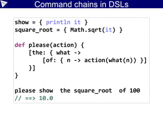 Macro method examples
class X {
String name
}
class Y {
List<X> list
}
class Z {
Y y
}
Adapted from https://github.com/touchez-du-bois/akatsuki
but adapted for the experimental Antlr4 “Parrot” parser.
def getName(Z z) {
z.y.list[0].name
}
• nullSafe
 