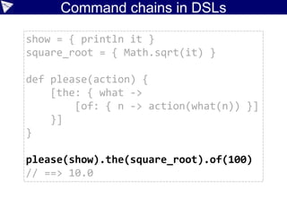 Macro method examples
class X {
String name
}
class Y {
List<X> list
}
class Z {
Y y
}
def getName(Z z) {
z.y.list[0].name
}
Adapted from https://github.com/touchez-du-bois/akatsuki
but adapted for the experimental Antlr4 “Parrot” parser.
• nullSafe
 